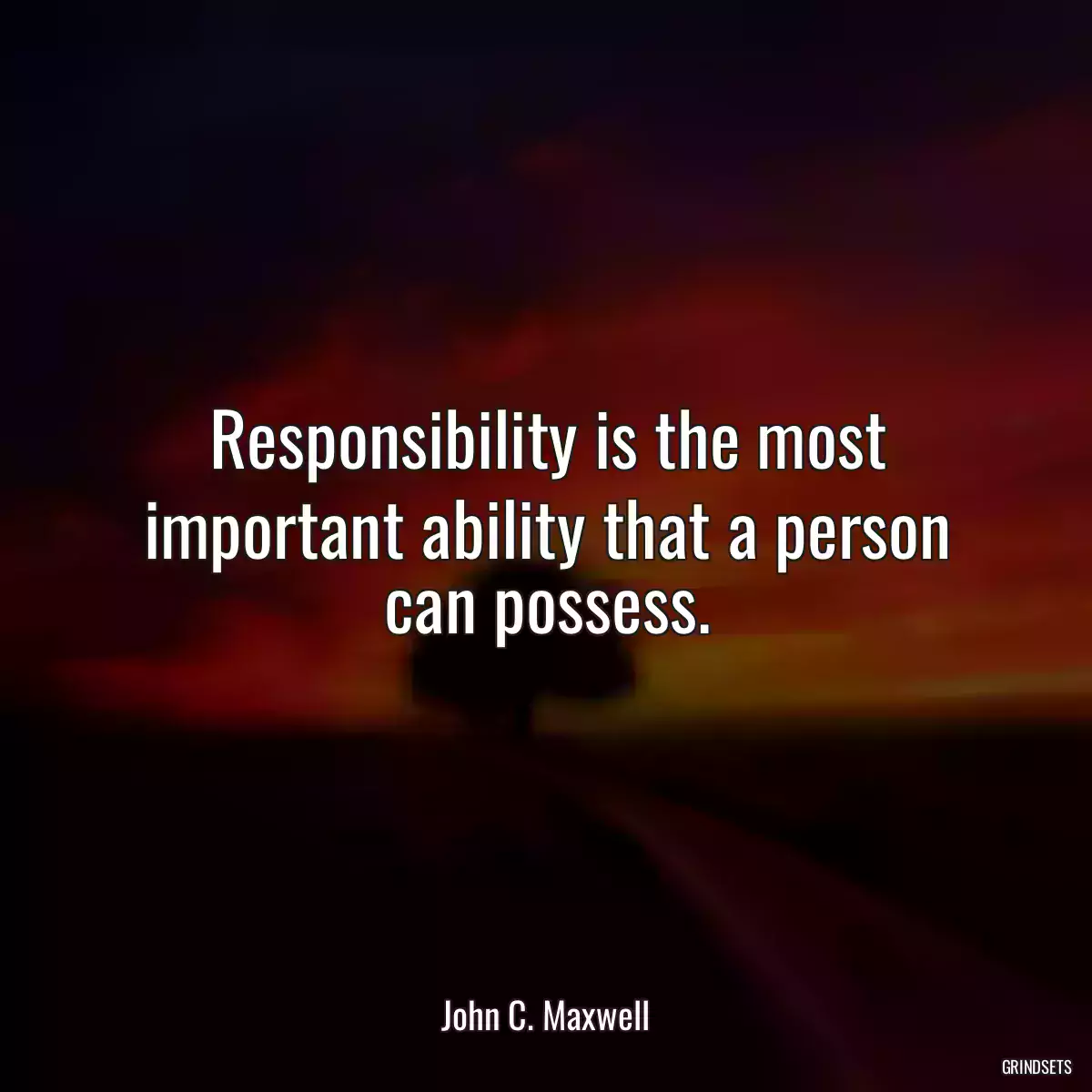 Responsibility is the most important ability that a person can possess.