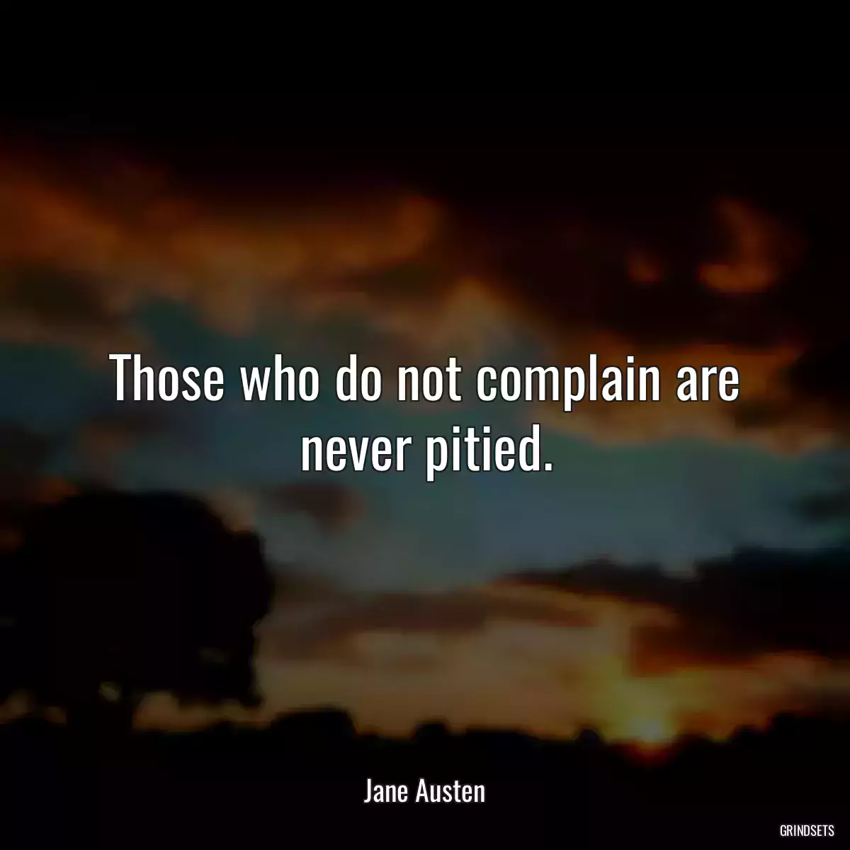 Those who do not complain are never pitied.