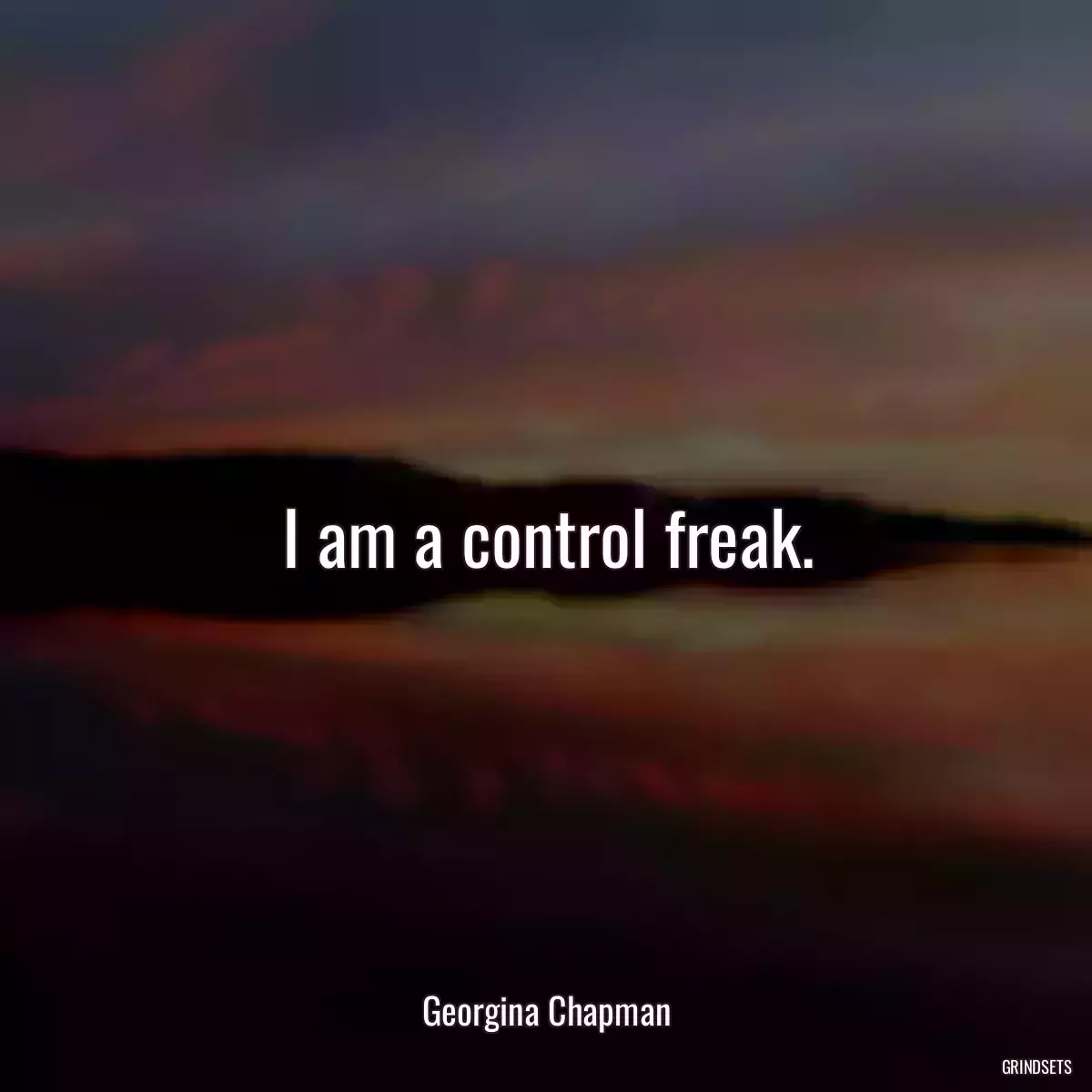 I am a control freak.