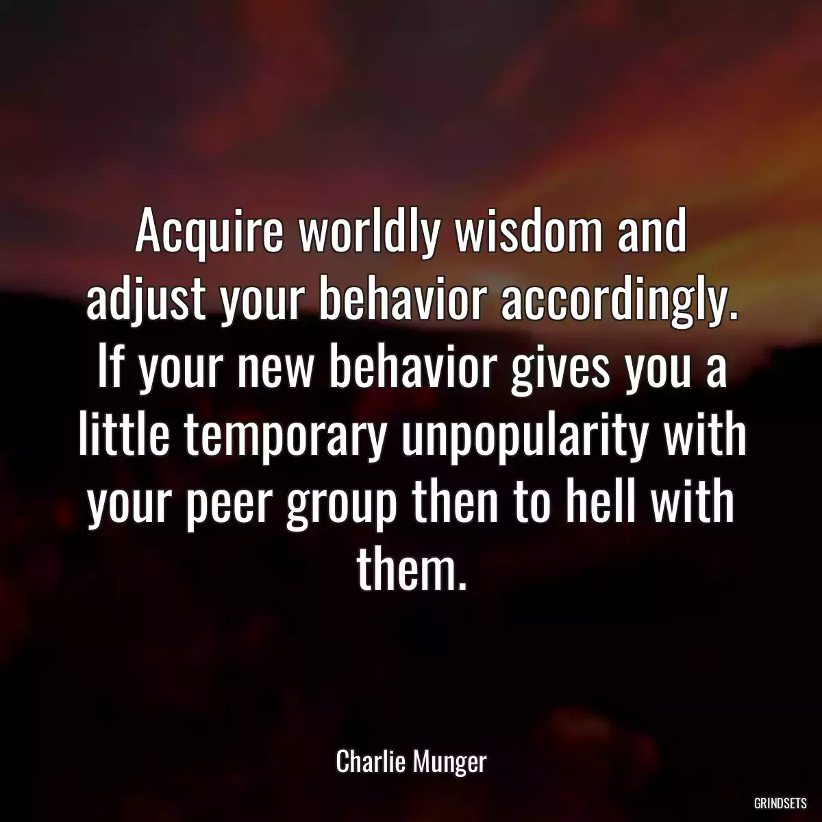 Acquire worldly wisdom and adjust your behavior accordingly. If your new behavior gives you a little temporary unpopularity with your peer group then to hell with them.