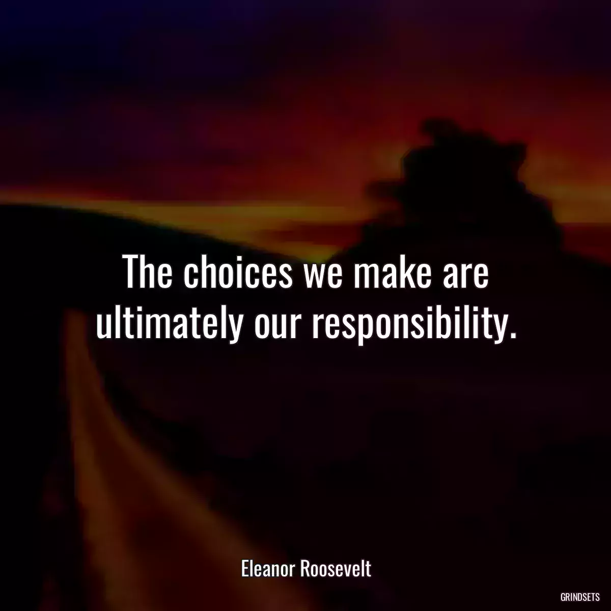 The choices we make are ultimately our responsibility.