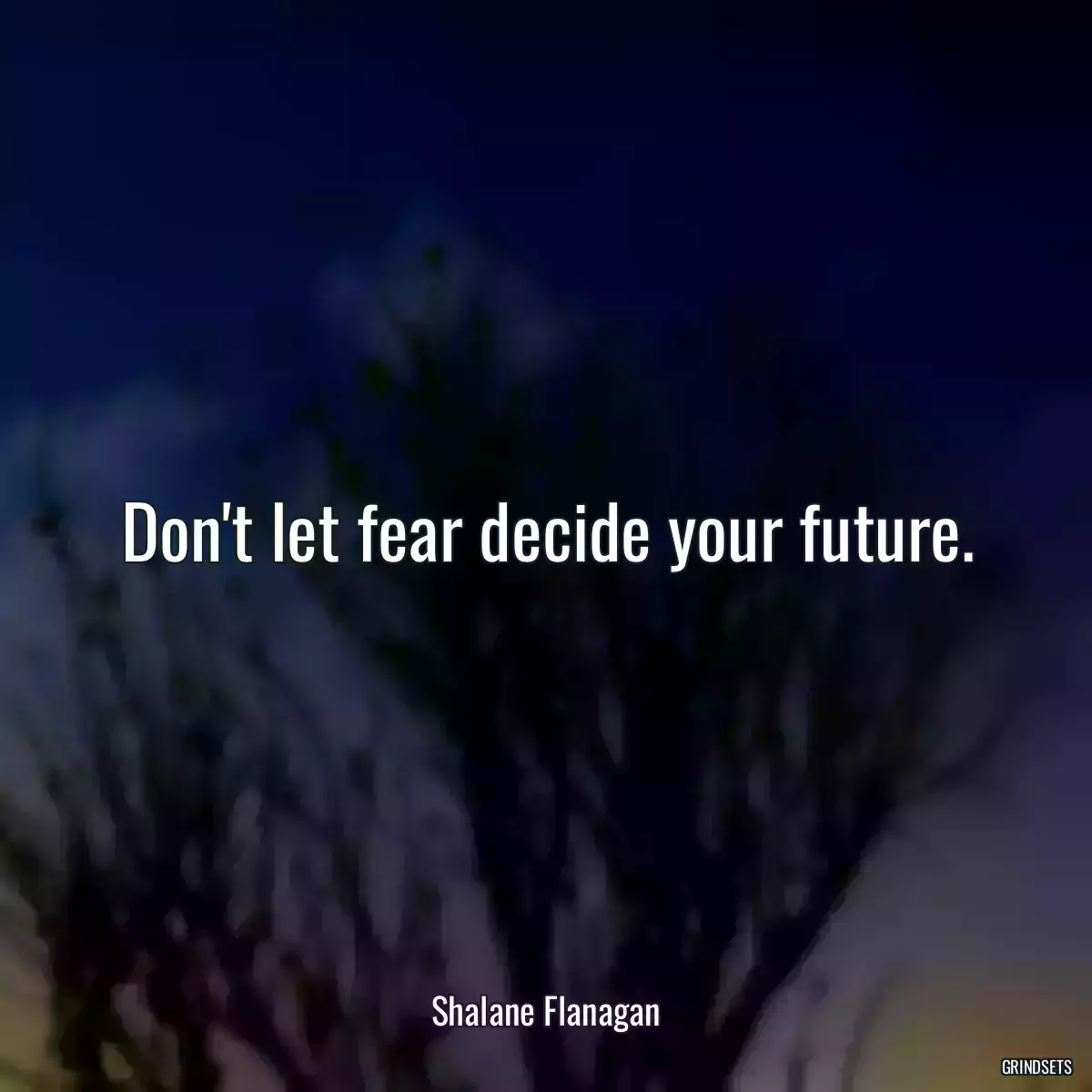 Don\'t let fear decide your future.