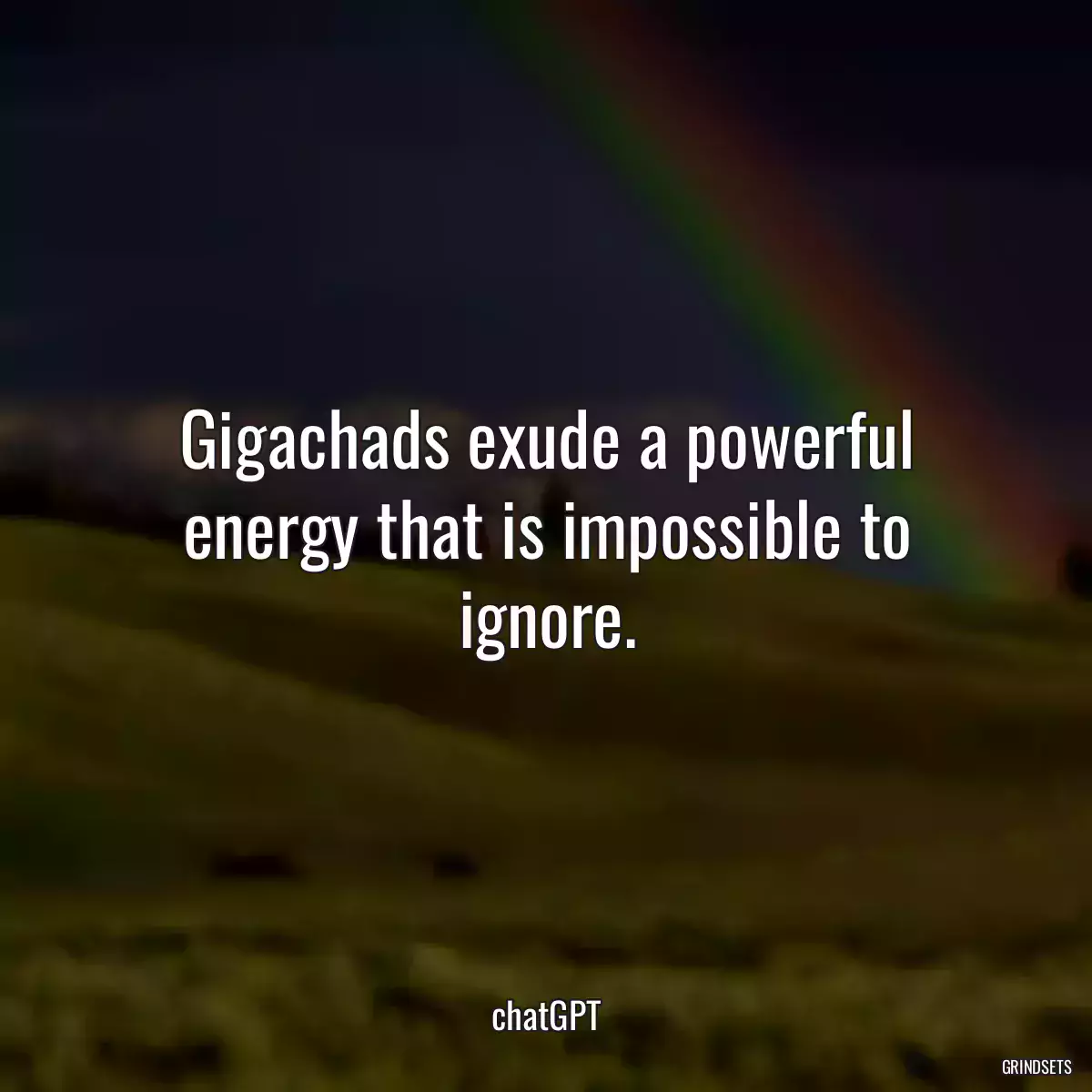 Gigachads exude a powerful energy that is impossible to ignore.