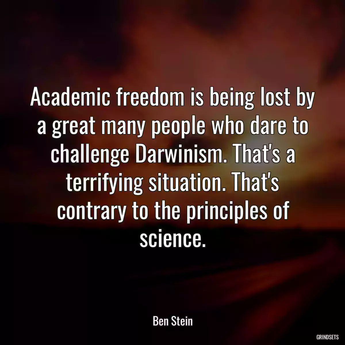 Academic freedom is being lost by a great many people who dare to challenge Darwinism. That\'s a terrifying situation. That\'s contrary to the principles of science.