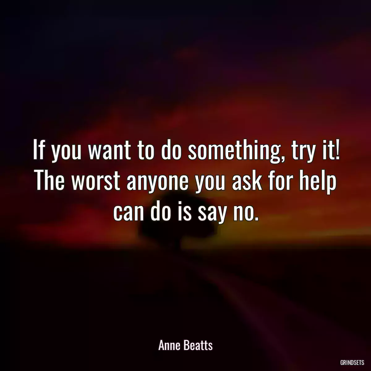 If you want to do something, try it! The worst anyone you ask for help can do is say no.