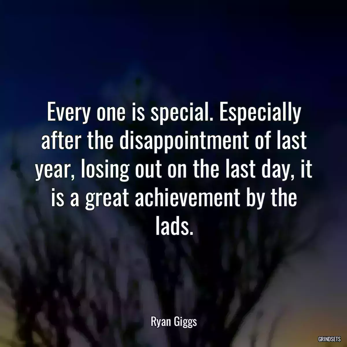 Every one is special. Especially after the disappointment of last year, losing out on the last day, it is a great achievement by the lads.