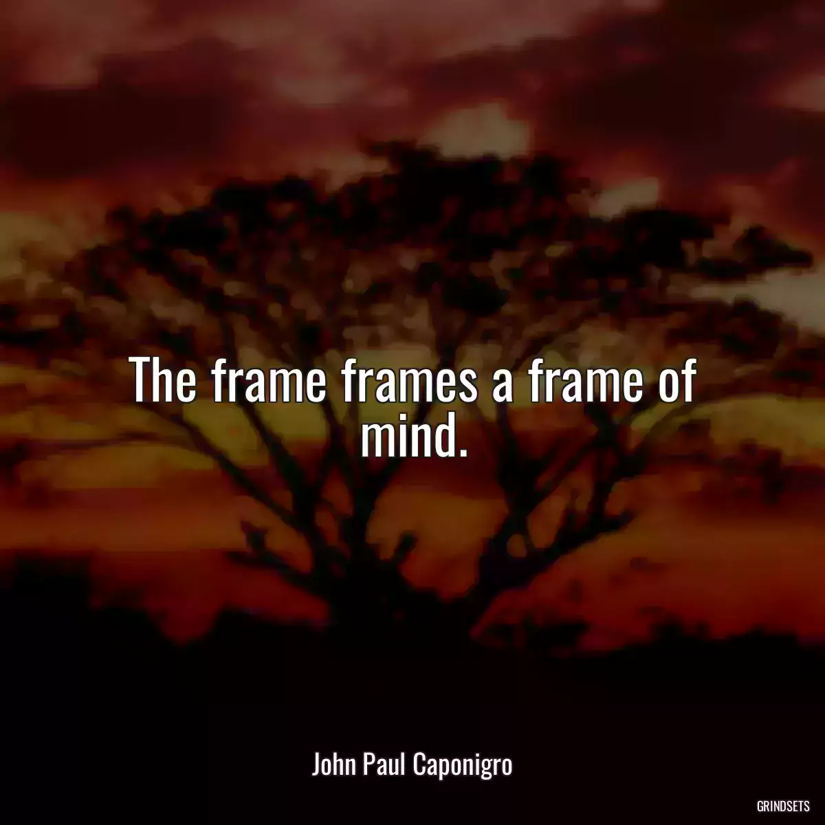 The frame frames a frame of mind.