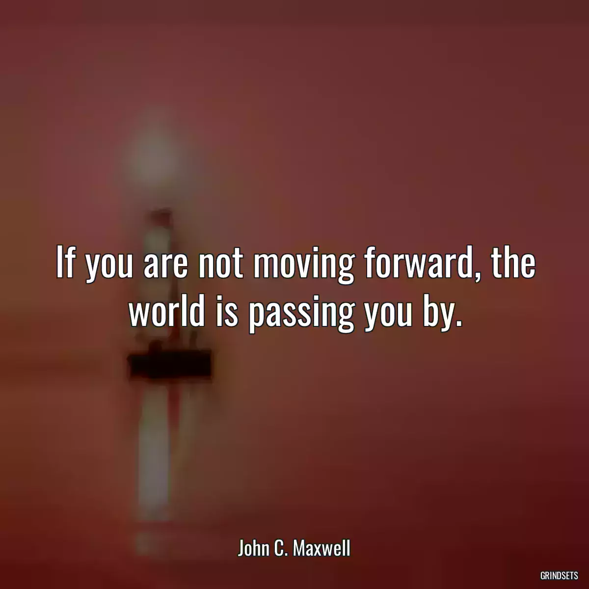 If you are not moving forward, the world is passing you by.
