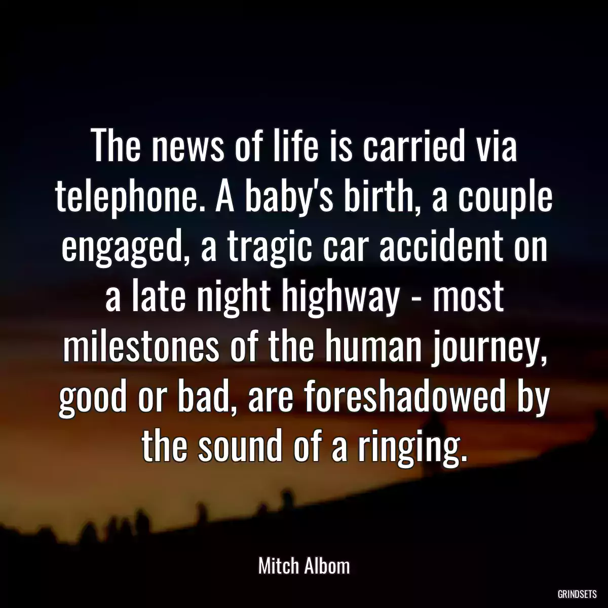 The news of life is carried via telephone. A baby\'s birth, a couple engaged, a tragic car accident on a late night highway - most milestones of the human journey, good or bad, are foreshadowed by the sound of a ringing.