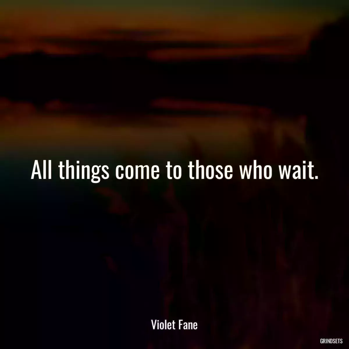 All things come to those who wait.