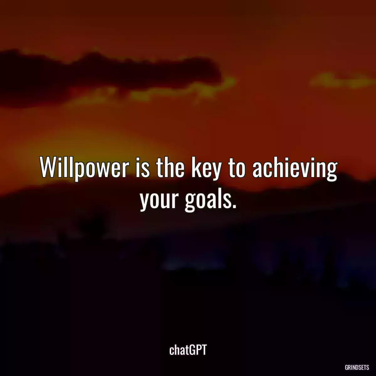 Willpower is the key to achieving your goals.