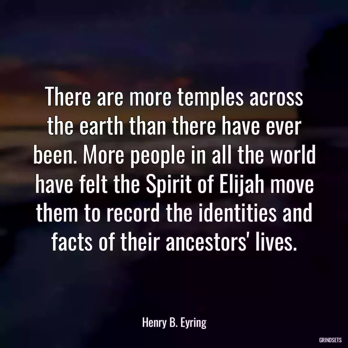 There are more temples across the earth than there have ever been. More people in all the world have felt the Spirit of Elijah move them to record the identities and facts of their ancestors\' lives.