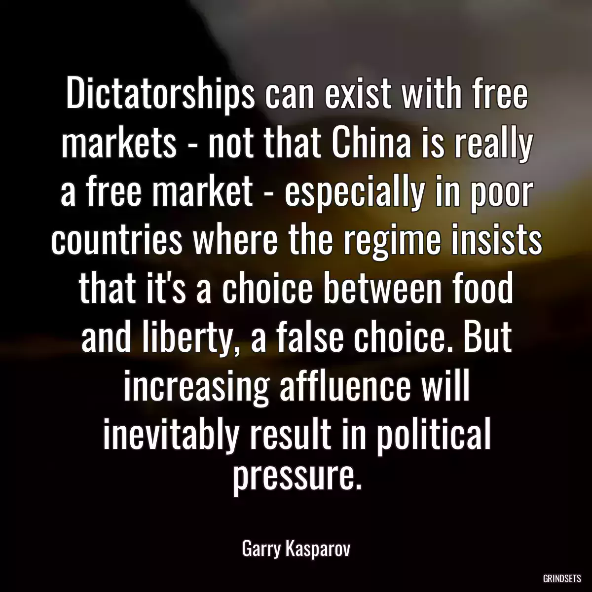 Dictatorships can exist with free markets - not that China is really a free market - especially in poor countries where the regime insists that it\'s a choice between food and liberty, a false choice. But increasing affluence will inevitably result in political pressure.