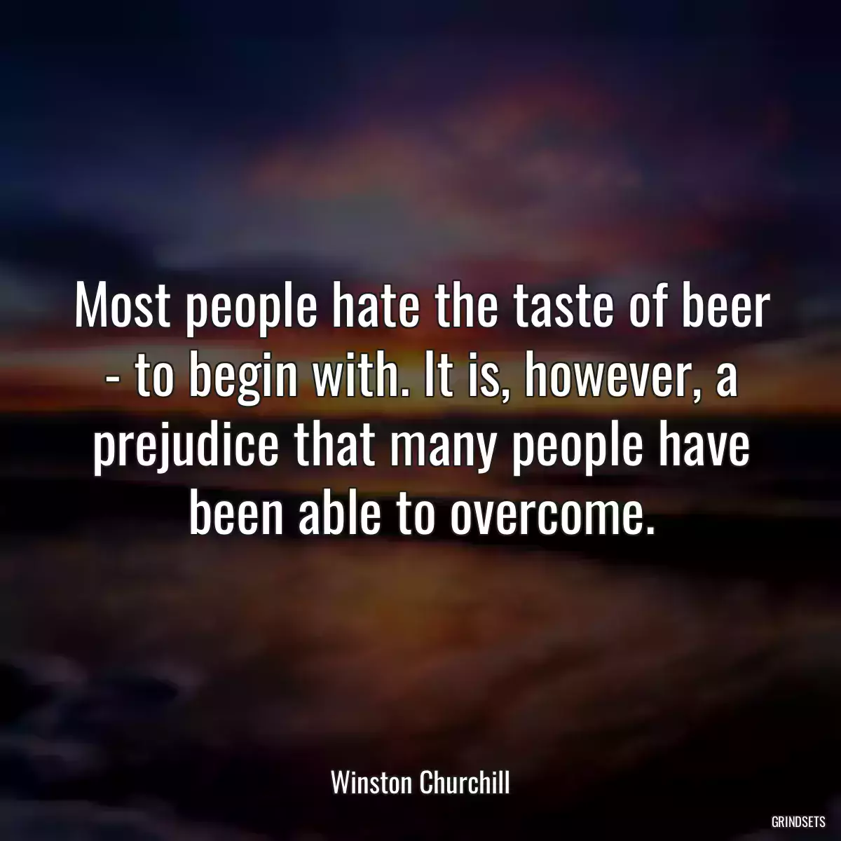 Most people hate the taste of beer - to begin with. It is, however, a prejudice that many people have been able to overcome.