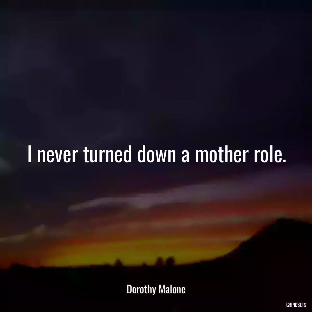 I never turned down a mother role.