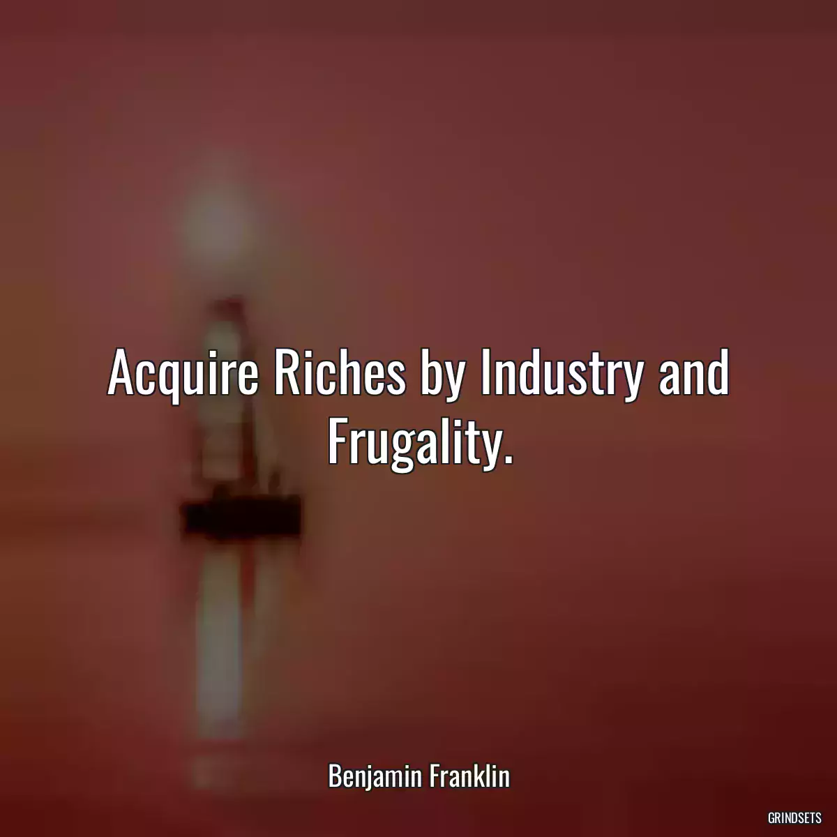 Acquire Riches by Industry and Frugality.