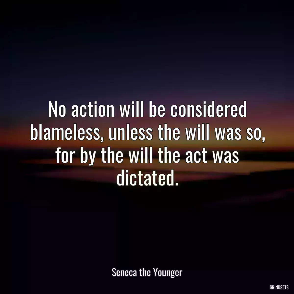 No action will be considered blameless, unless the will was so, for by the will the act was dictated.