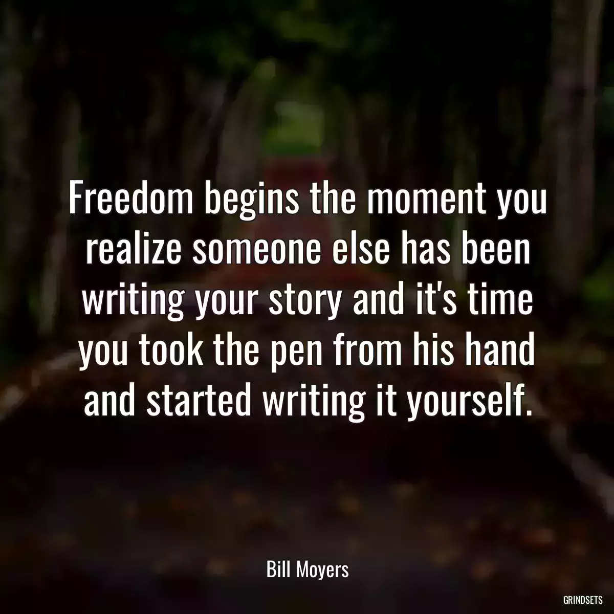 Freedom begins the moment you realize someone else has been writing your story and it\'s time you took the pen from his hand and started writing it yourself.