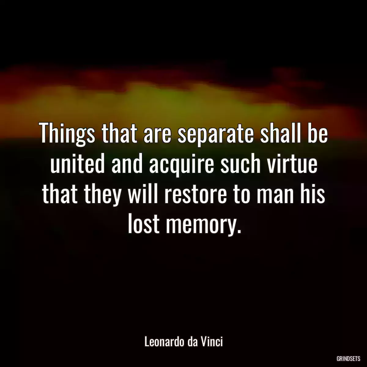 Things that are separate shall be united and acquire such virtue that they will restore to man his lost memory.