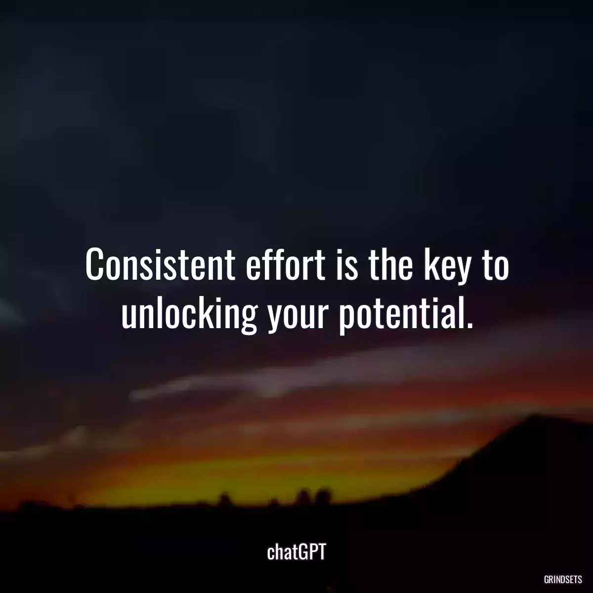 Consistent effort is the key to unlocking your potential.