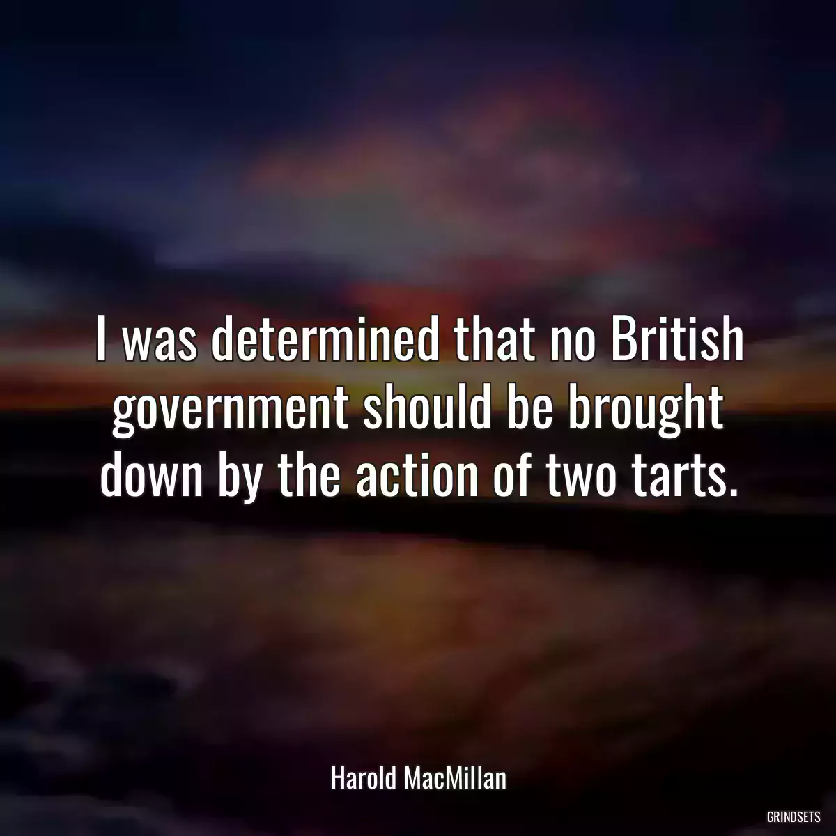 I was determined that no British government should be brought down by the action of two tarts.