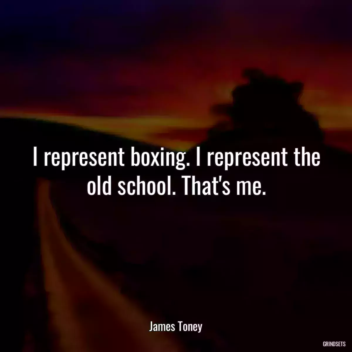 I represent boxing. I represent the old school. That\'s me.