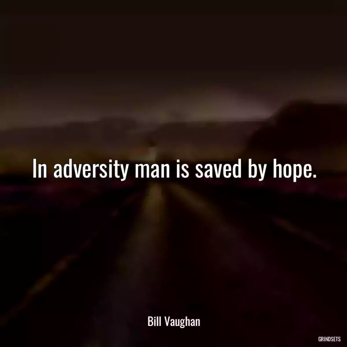 In adversity man is saved by hope.