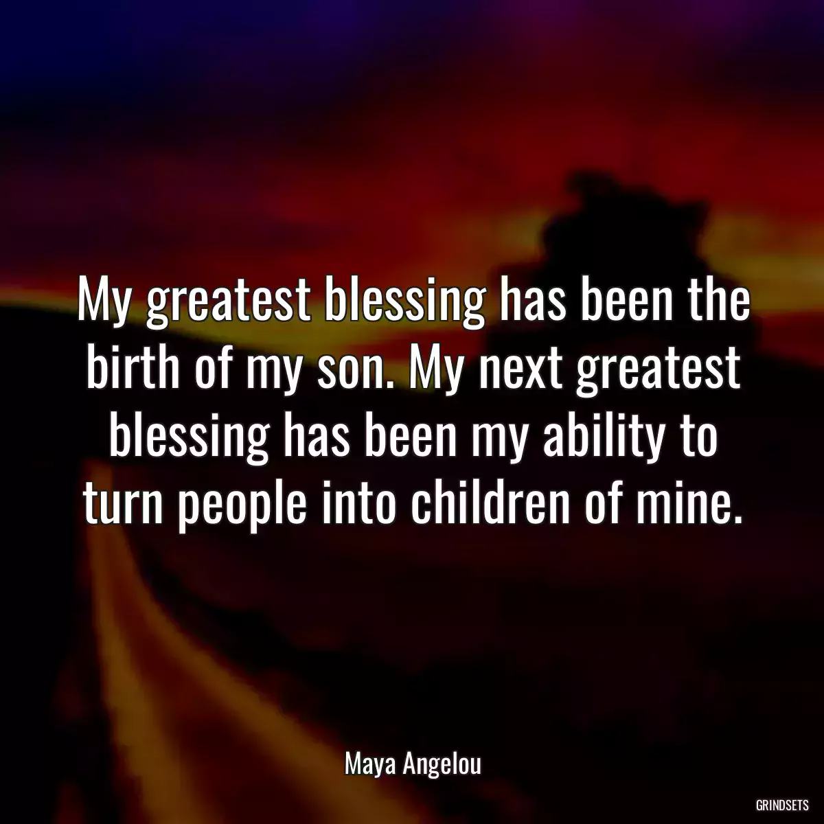 My greatest blessing has been the birth of my son. My next greatest blessing has been my ability to turn people into children of mine.