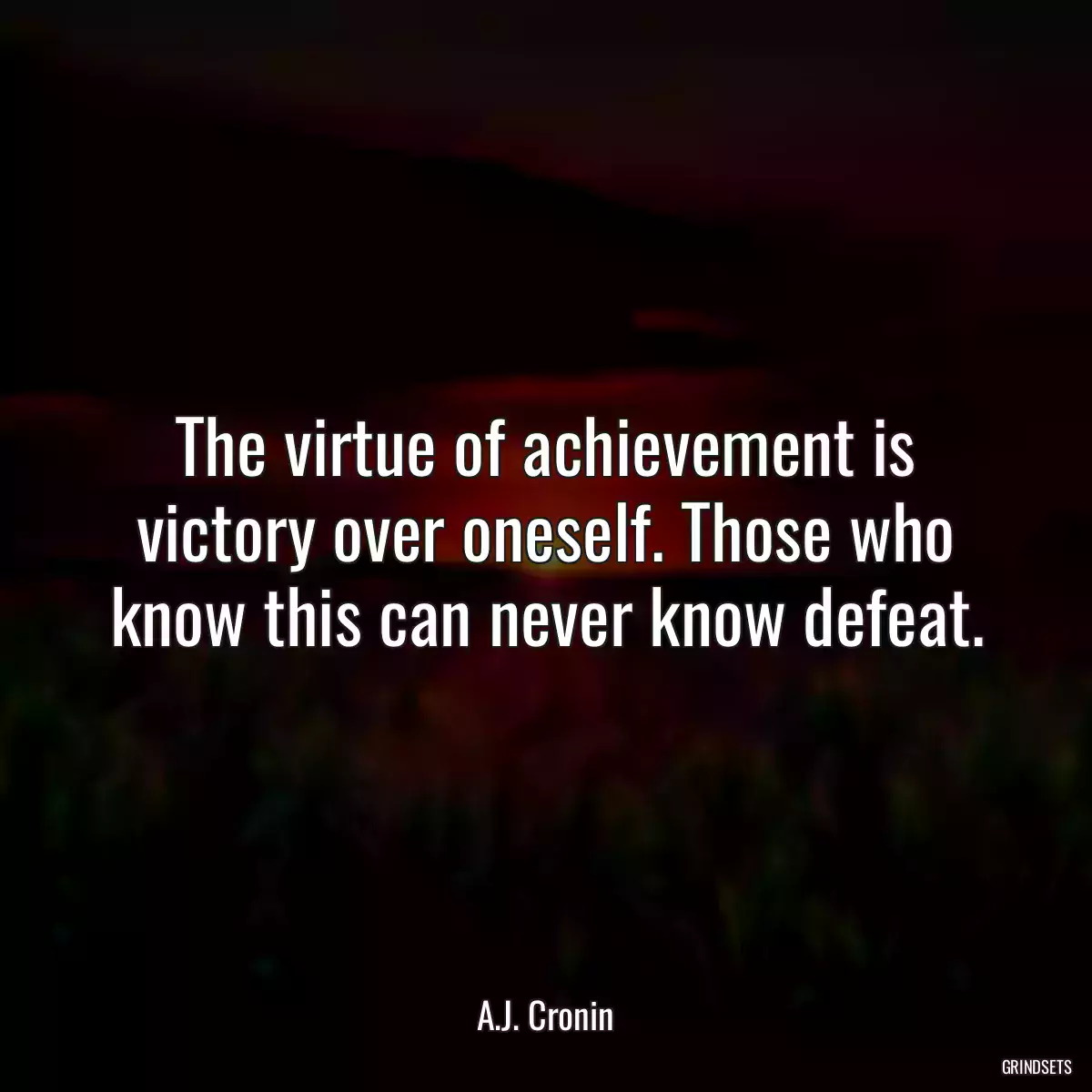 The virtue of achievement is victory over oneself. Those who know this can never know defeat.