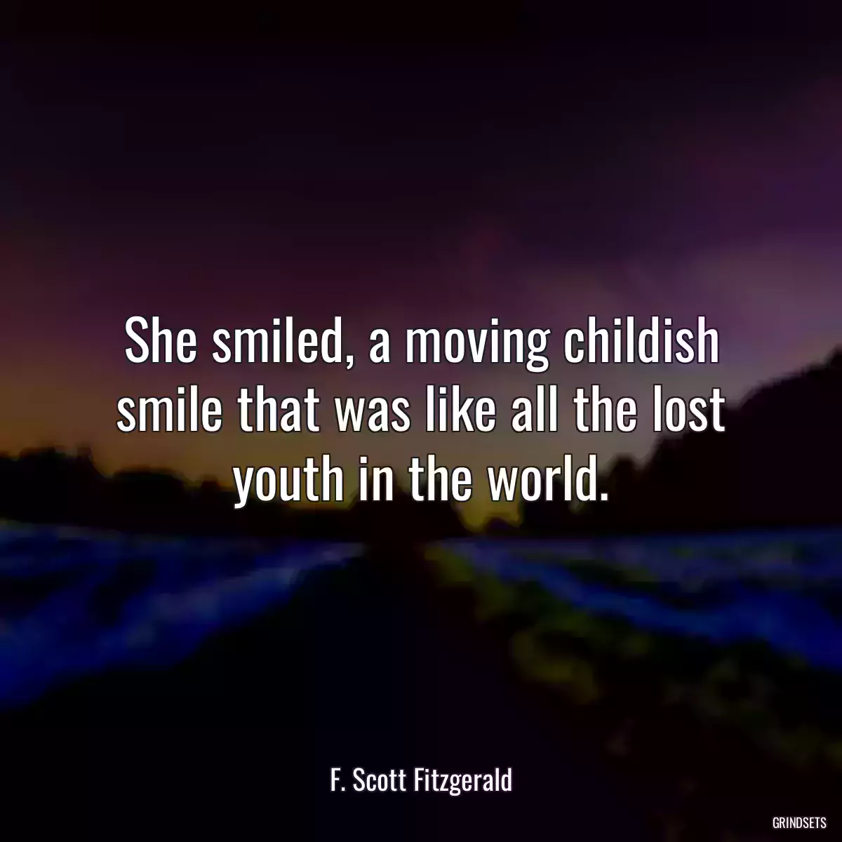 She smiled, a moving childish smile that was like all the lost youth in the world.