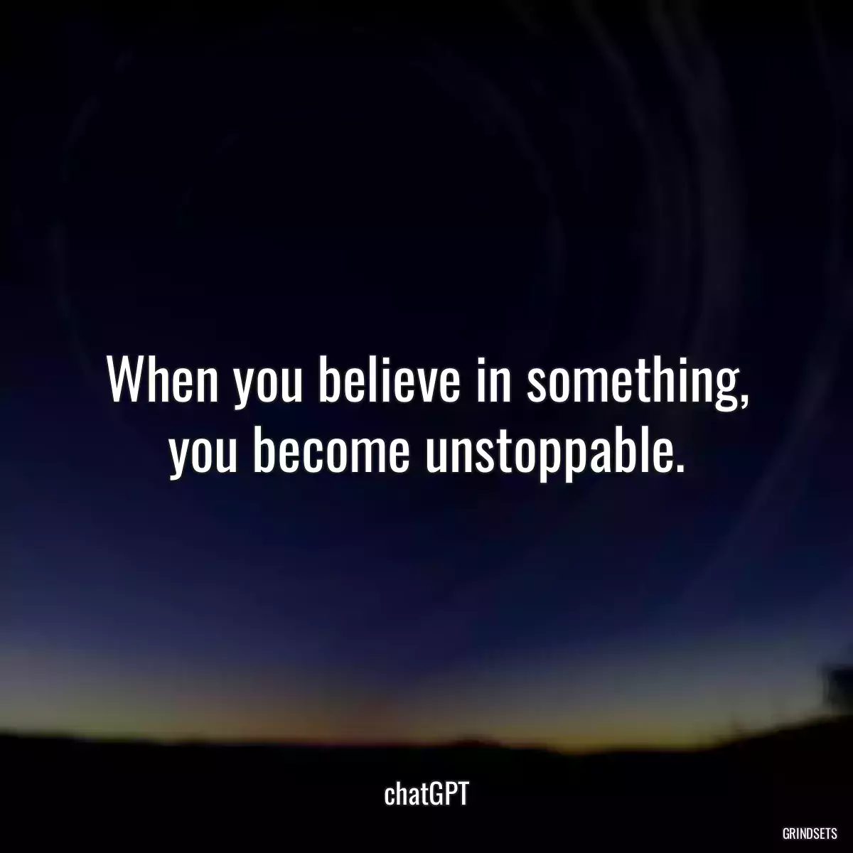 When you believe in something, you become unstoppable.