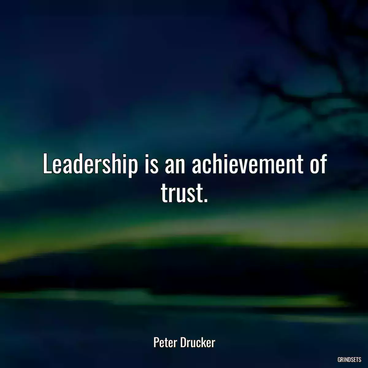 Leadership is an achievement of trust.