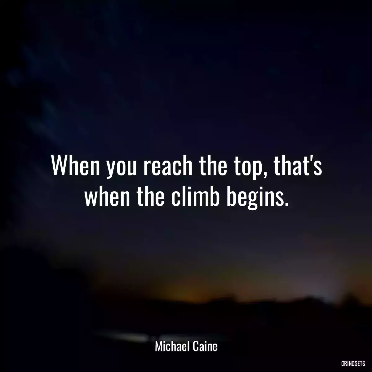 When you reach the top, that\'s when the climb begins.