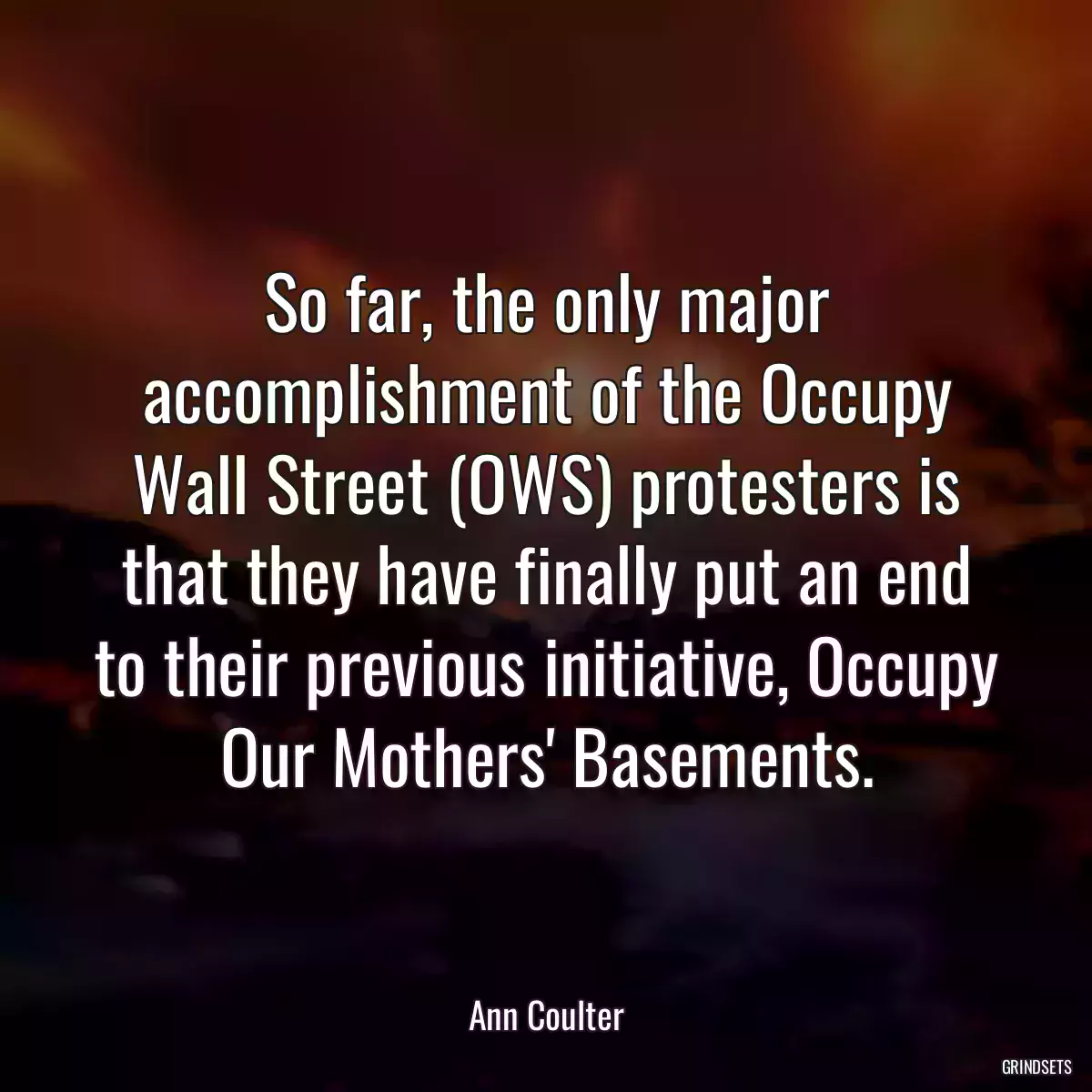 So far, the only major accomplishment of the Occupy Wall Street (OWS) protesters is that they have finally put an end to their previous initiative, Occupy Our Mothers\' Basements.