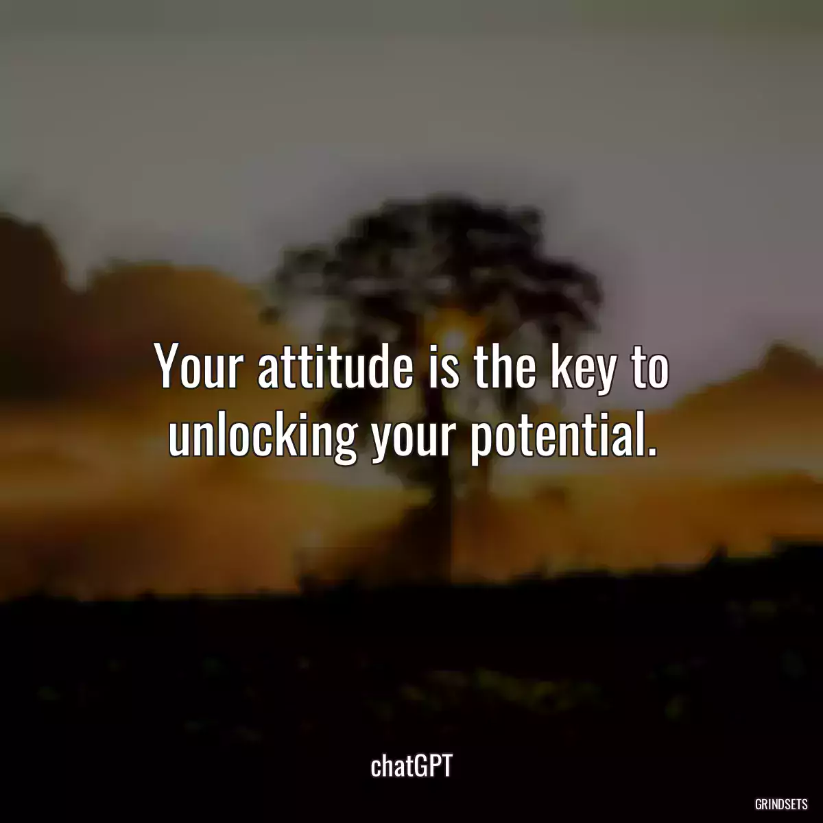 Your attitude is the key to unlocking your potential.