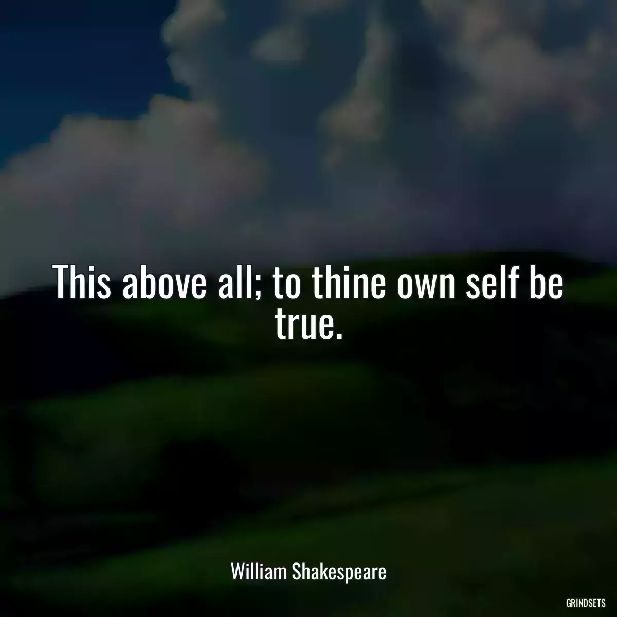 This above all; to thine own self be true.