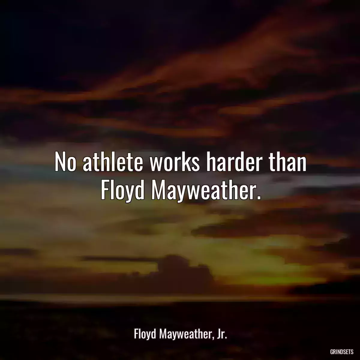 No athlete works harder than Floyd Mayweather.