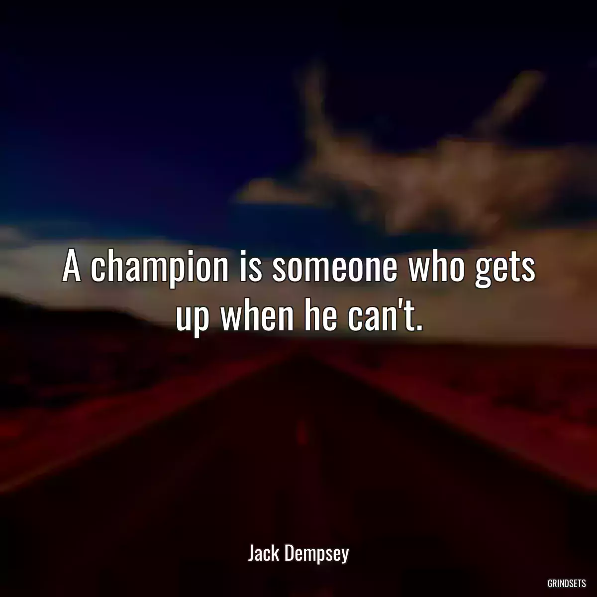 A champion is someone who gets up when he can\'t.