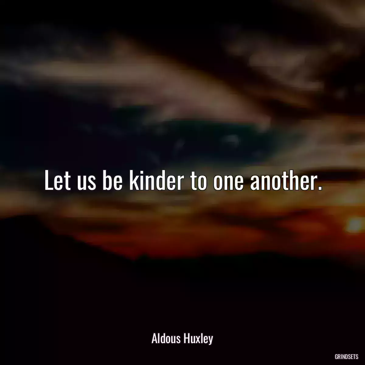 Let us be kinder to one another.