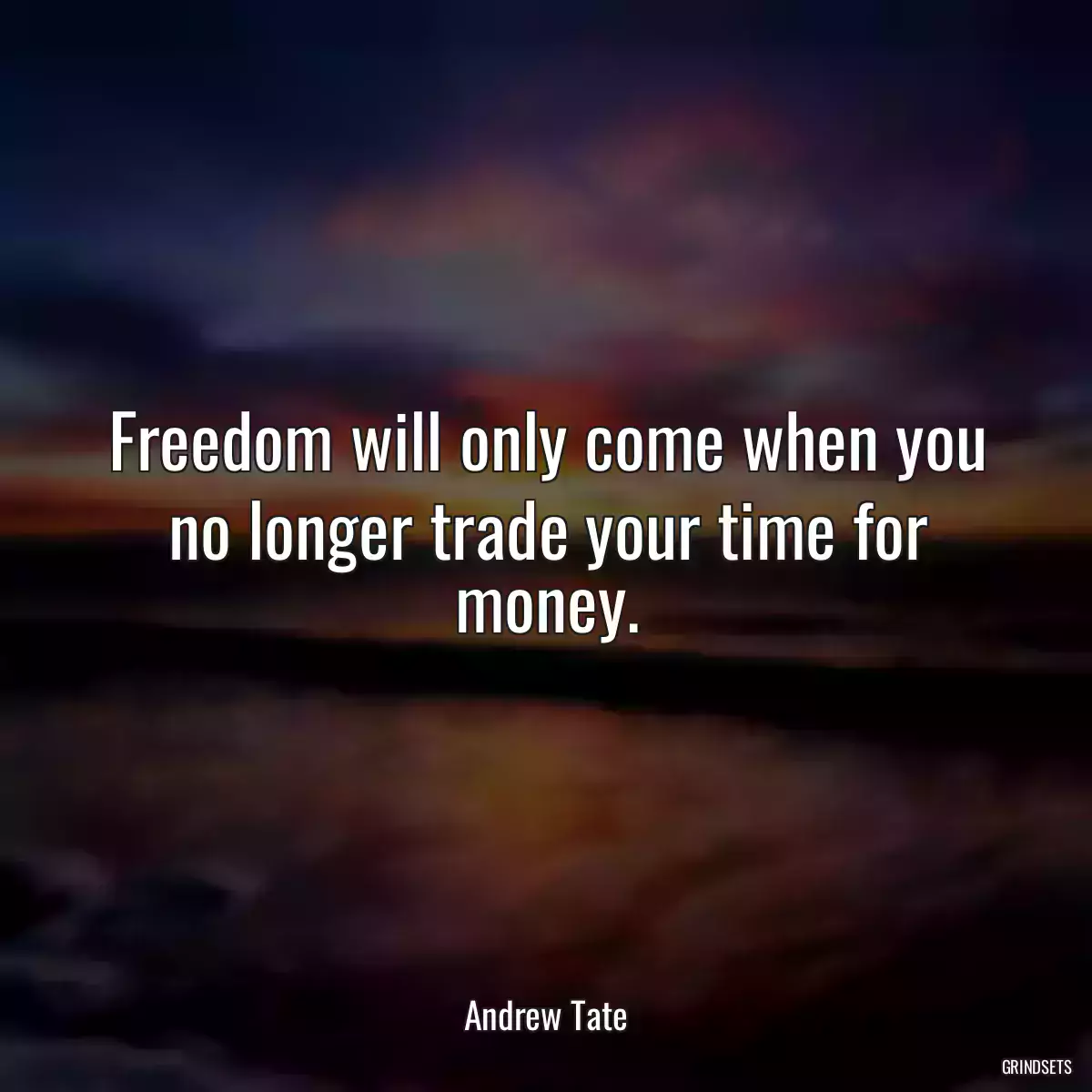 Freedom will only come when you no longer trade your time for money.