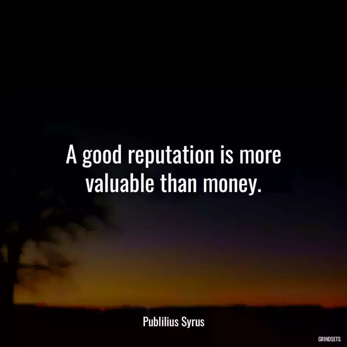 A good reputation is more valuable than money.