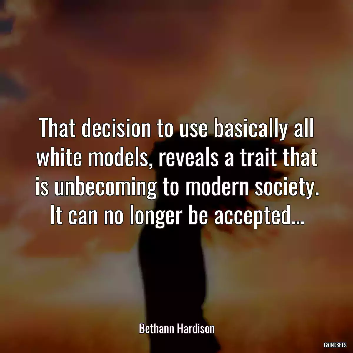 That decision to use basically all white models, reveals a trait that is unbecoming to modern society. It can no longer be accepted...