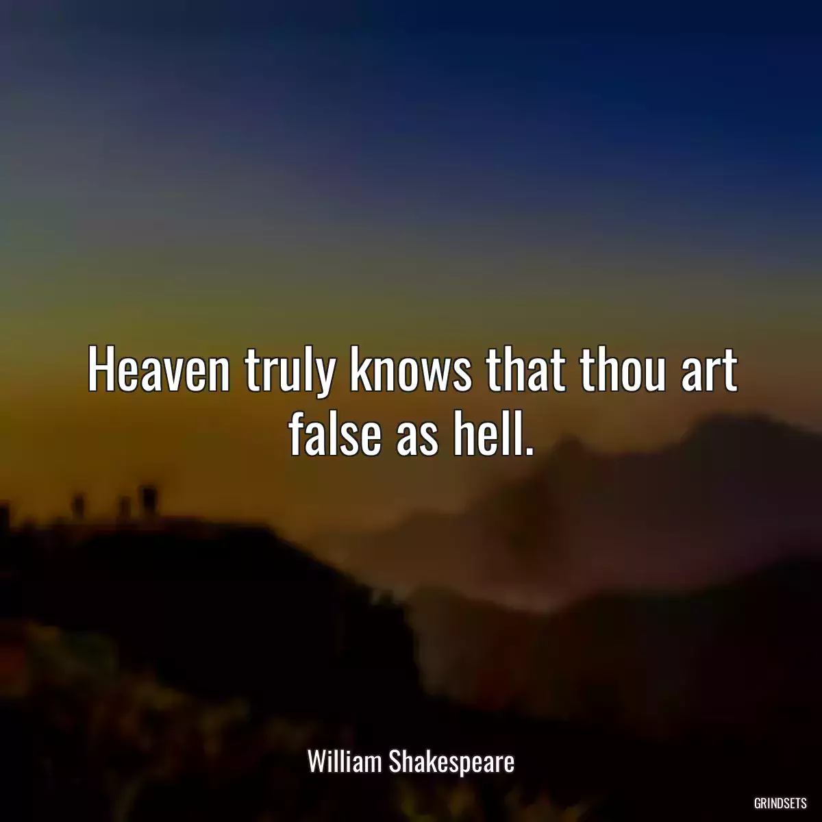 Heaven truly knows that thou art false as hell.