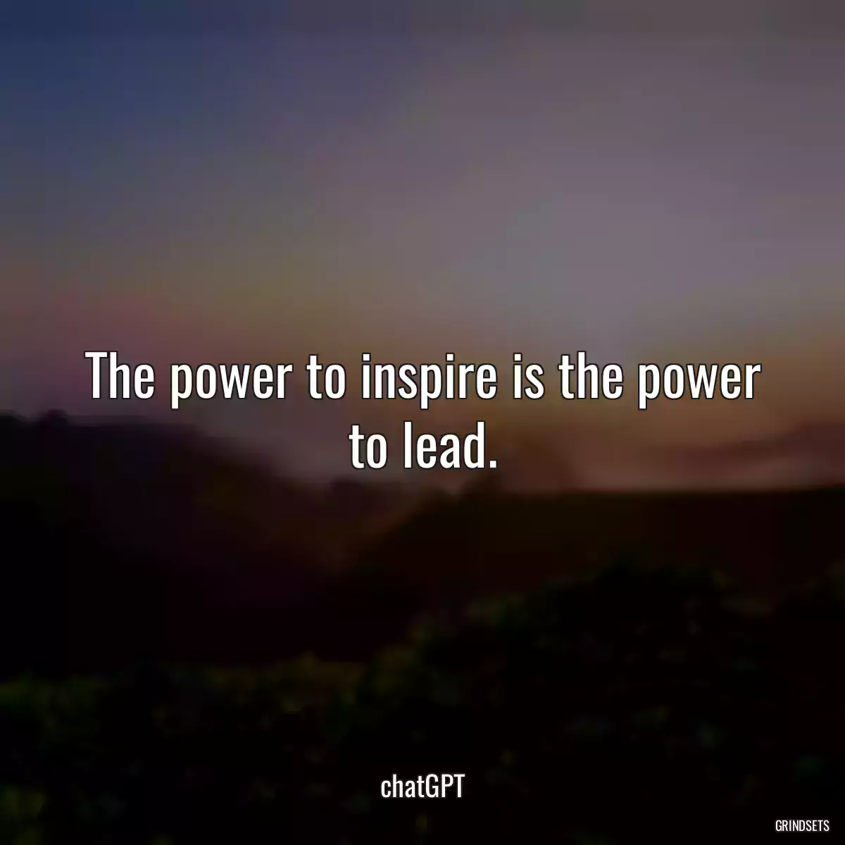 The power to inspire is the power to lead.