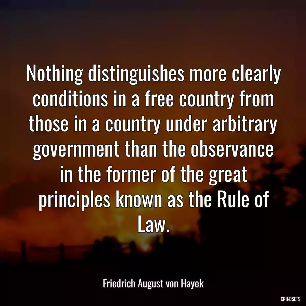 Nothing distinguishes more clearly conditions in a free country from those in a country under arbitrary government than the observance in the former of the great principles known as the Rule of Law.