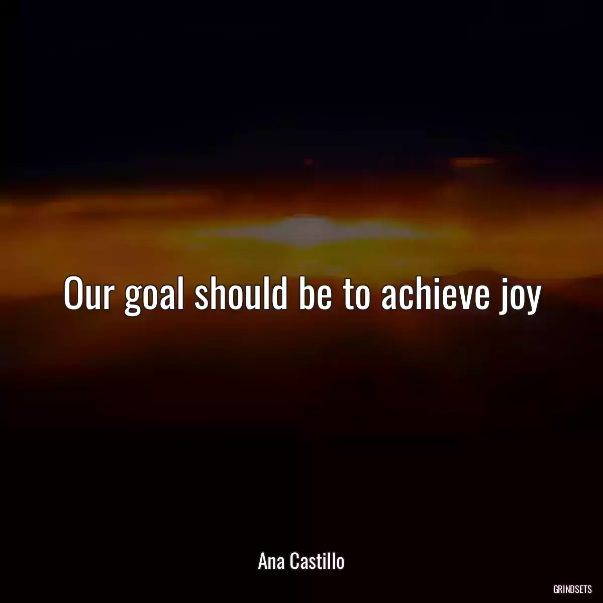 Our goal should be to achieve joy