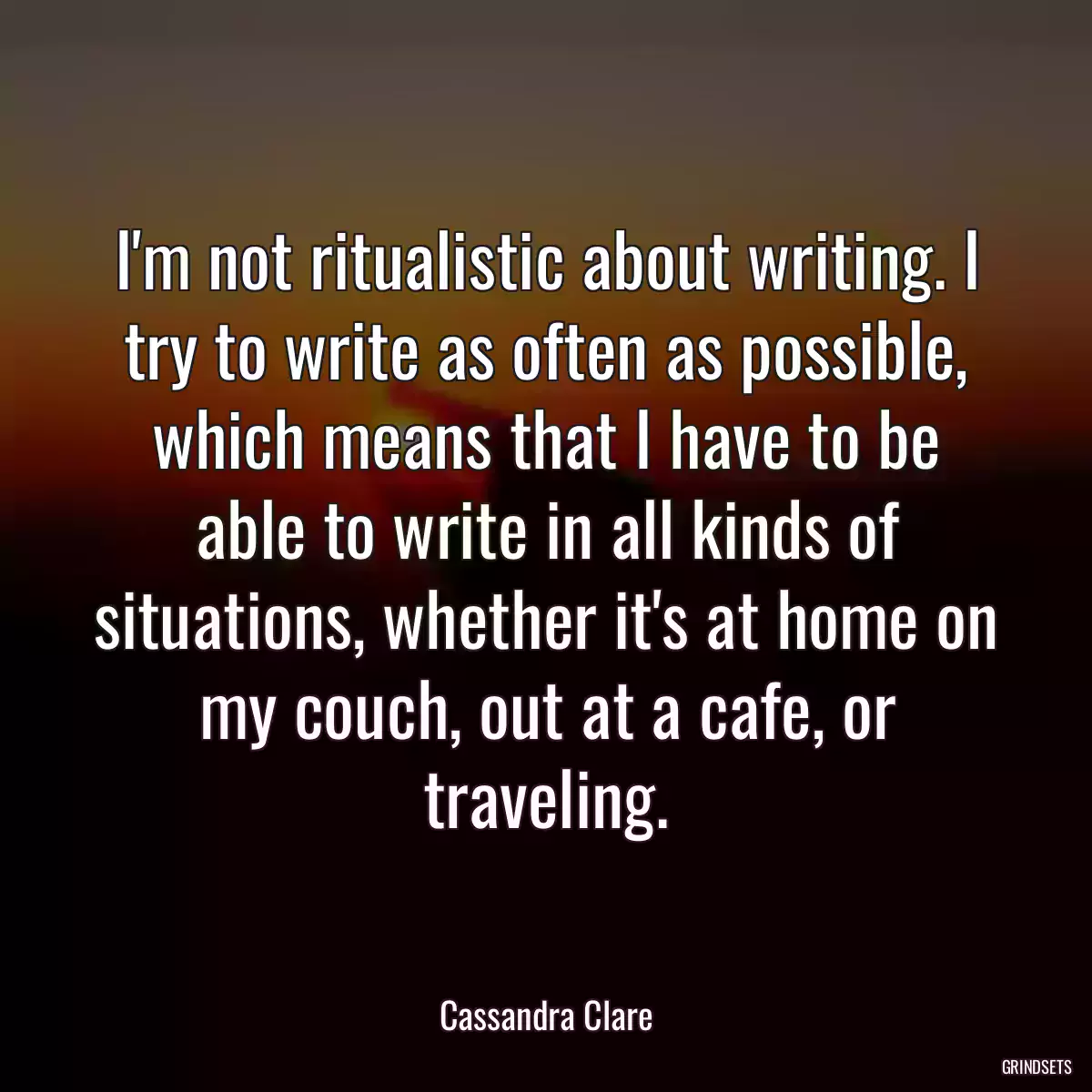 I\'m not ritualistic about writing. I try to write as often as possible, which means that I have to be able to write in all kinds of situations, whether it\'s at home on my couch, out at a cafe, or traveling.