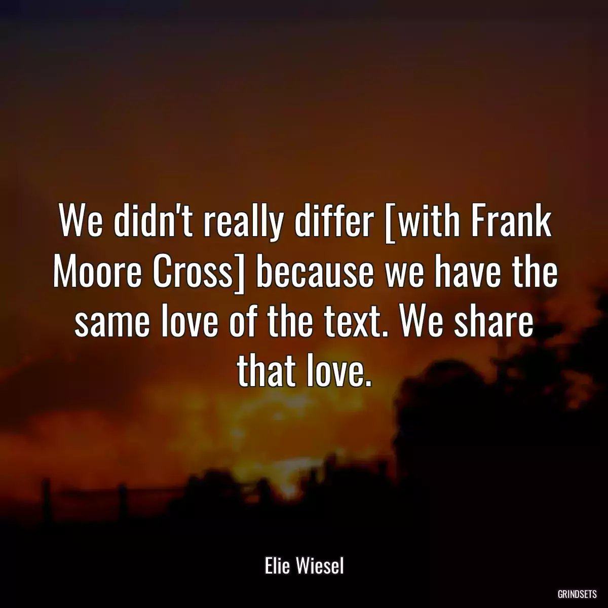 We didn\'t really differ [with Frank Moore Cross] because we have the same love of the text. We share that love.