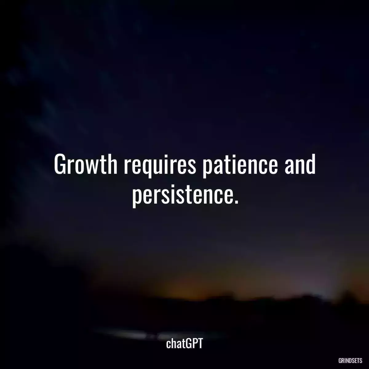 Growth requires patience and persistence.