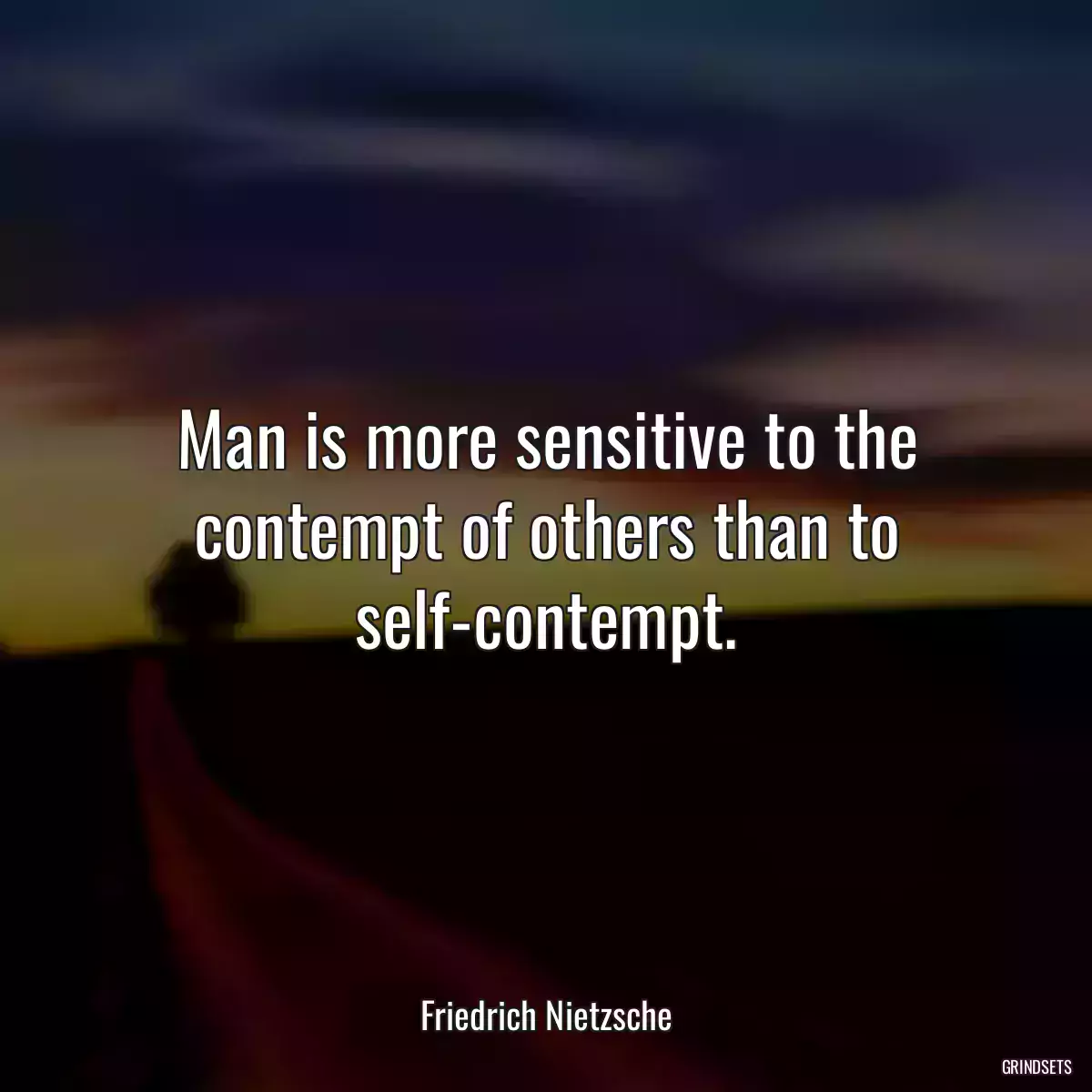 Man is more sensitive to the contempt of others than to self-contempt.